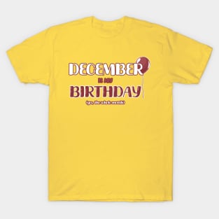 December is my Birthday (yes, the whole month) T-Shirt